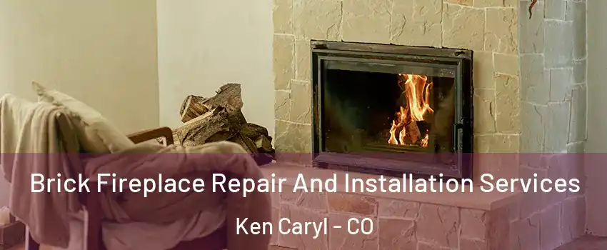  Brick Fireplace Repair And Installation Services Ken Caryl - CO