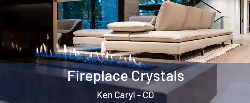  Fireplace Crystals Ken Caryl - CO