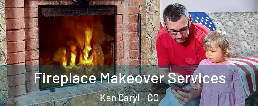 Fireplace Makeover Services Ken Caryl - CO