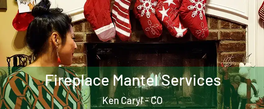  Fireplace Mantel Services Ken Caryl - CO