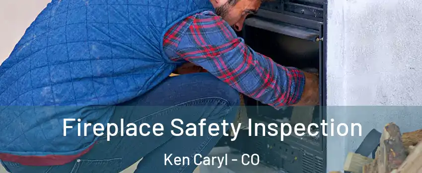 Fireplace Safety Inspection Ken Caryl - CO