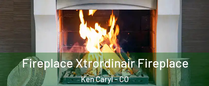  Fireplace Xtrordinair Fireplace Ken Caryl - CO