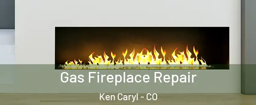  Gas Fireplace Repair Ken Caryl - CO