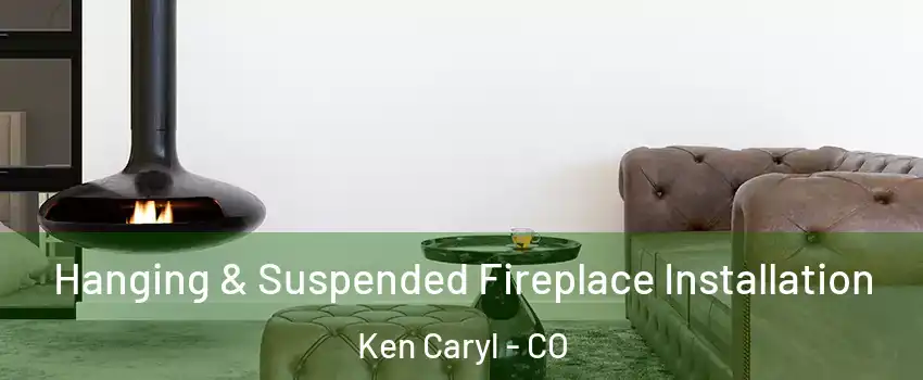  Hanging & Suspended Fireplace Installation Ken Caryl - CO