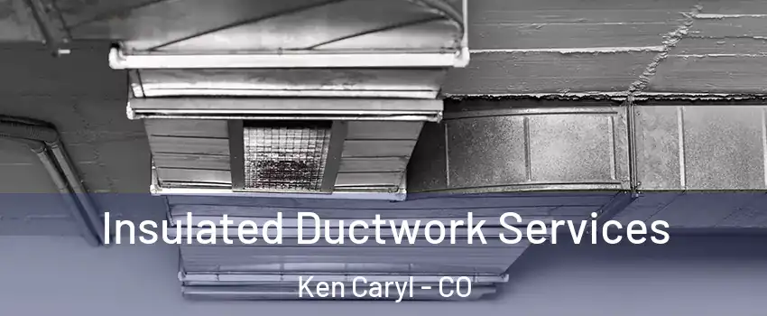  Insulated Ductwork Services Ken Caryl - CO
