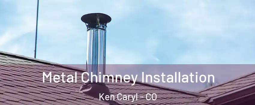  Metal Chimney Installation Ken Caryl - CO