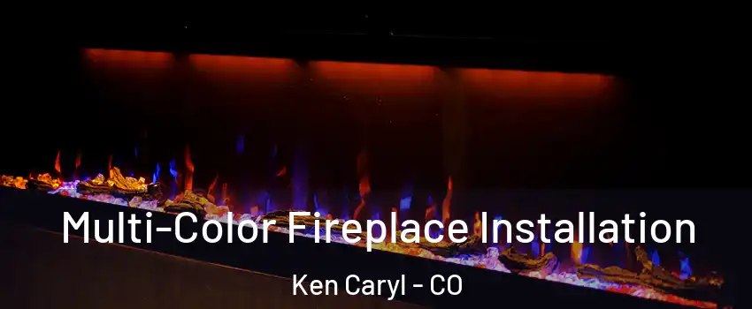  Multi-Color Fireplace Installation Ken Caryl - CO