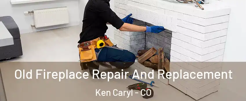  Old Fireplace Repair And Replacement Ken Caryl - CO