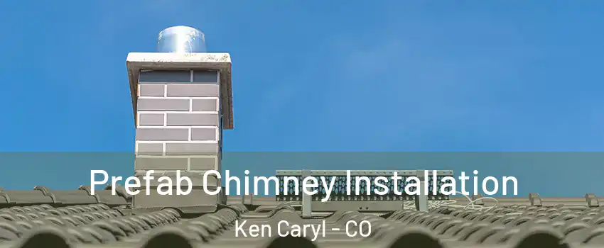  Prefab Chimney Installation Ken Caryl - CO