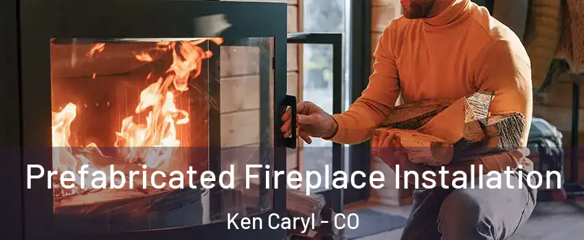  Prefabricated Fireplace Installation Ken Caryl - CO